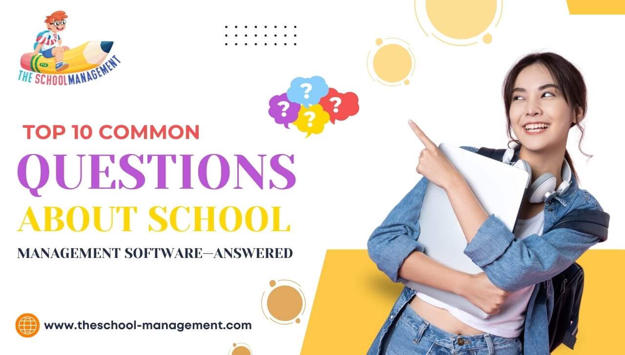 Top 10 Common Questions About School Management Software—Answered
