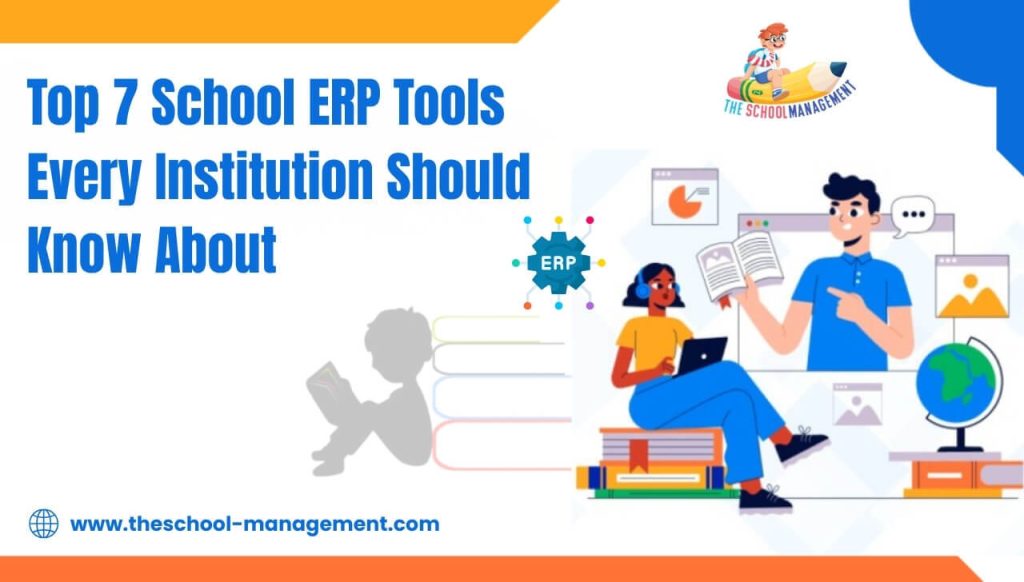 Top 7 School ERP Tools Every Institution Should Know About